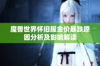 魔兽世界怀旧服金价暴跌原因分析及影响解读
