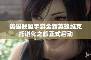 英雄联盟手游全新英雄维克托进化之旅正式启动