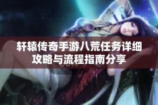 轩辕传奇手游八荒任务详细攻略与流程指南分享