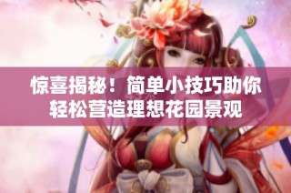 惊喜揭秘！简单小技巧助你轻松营造理想花园景观