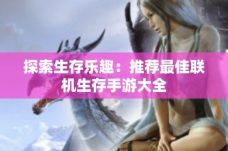 探索生存乐趣：推荐最佳联机生存手游大全