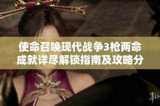 使命召唤现代战争3枪两命成就详尽解锁指南及攻略分享