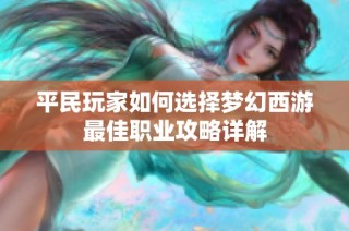 平民玩家如何选择梦幻西游最佳职业攻略详解