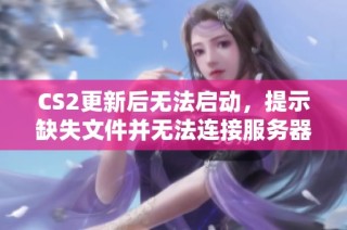 CS2更新后无法启动，提示缺失文件并无法连接服务器