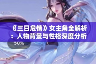 《三日危情》女主角全解析：人物背景与性格深度分析