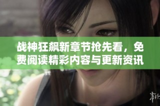 战神狂飙新章节抢先看，免费阅读精彩内容与更新资讯