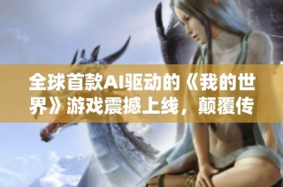 全球首款AI驱动的《我的世界》游戏震撼上线，颠覆传统玩法体验