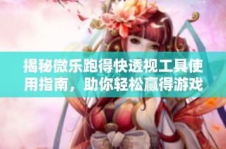 揭秘微乐跑得快透视工具使用指南，助你轻松赢得游戏胜利