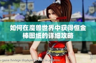 如何在魔兽世界中获得恒金棒图纸的详细攻略