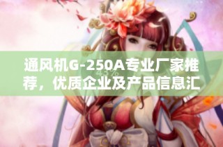 通风机G-250A专业厂家推荐，优质企业及产品信息汇总