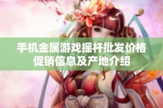 手机金属游戏摇杆批发价格促销信息及产地介绍