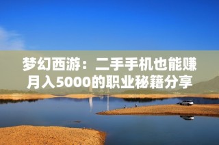 梦幻西游：二手手机也能赚月入5000的职业秘籍分享