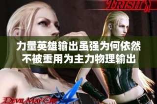 力量英雄输出虽强为何依然不被重用为主力物理输出