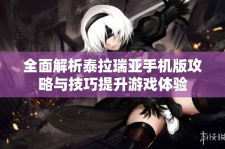 全面解析泰拉瑞亚手机版攻略与技巧提升游戏体验