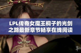 LPL传奇女魔王桐子的光剑之路最新章节畅享在线阅读