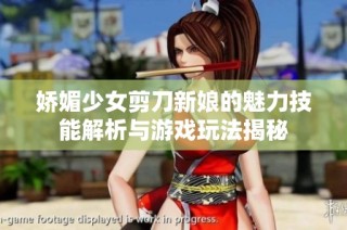 娇媚少女剪刀新娘的魅力技能解析与游戏玩法揭秘