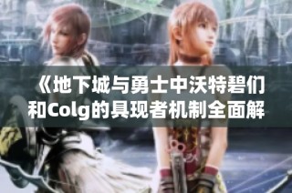 《地下城与勇士中沃特碧们和Colg的具现者机制全面解析》
