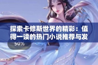 探索卡修斯世界的精彩：值得一读的热门小说推荐与发现