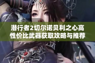 潜行者2切尔诺贝利之心高性价比武器获取攻略与推荐