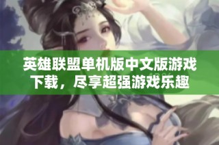 英雄联盟单机版中文版游戏下载，尽享超强游戏乐趣