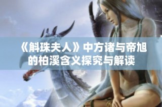 《斛珠夫人》中方诸与帝旭的柏溪含义探究与解读