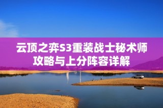 云顶之弈S3重装战士秘术师攻略与上分阵容详解