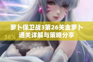 萝卜保卫战3第26关金萝卜通关详解与策略分享