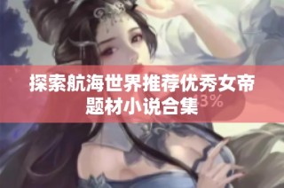 探索航海世界推荐优秀女帝题材小说合集