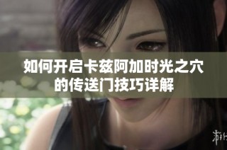 如何开启卡兹阿加时光之穴的传送门技巧详解