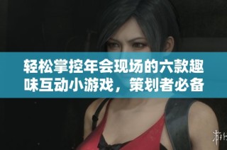 轻松掌控年会现场的六款趣味互动小游戏，策划者必备秘籍