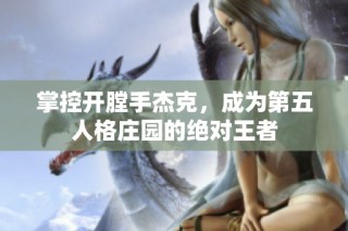掌控开膛手杰克，成为第五人格庄园的绝对王者