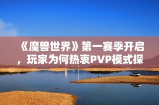 《魔兽世界》第一赛季开启，玩家为何热衷PVP模式探讨