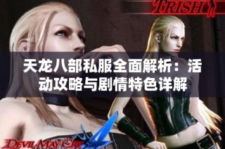 天龙八部私服全面解析：活动攻略与剧情特色详解
