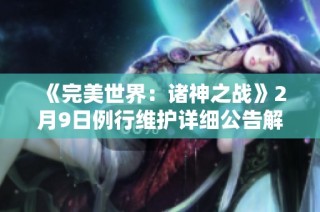 《完美世界：诸神之战》2月9日例行维护详细公告解读