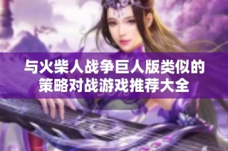 与火柴人战争巨人版类似的策略对战游戏推荐大全