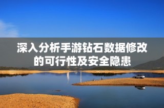 深入分析手游钻石数据修改的可行性及安全隐患