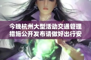今晚杭州大型活动交通管理措施公开发布请做好出行安排