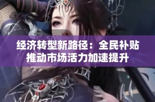 经济转型新路径：全民补贴推动市场活力加速提升