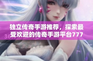 独立传奇手游推荐，探索最受欢迎的传奇手游平台777手游网