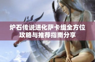 炉石传说进化萨卡组全方位攻略与推荐指南分享
