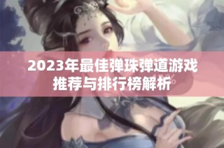 2023年最佳弹珠弹道游戏推荐与排行榜解析