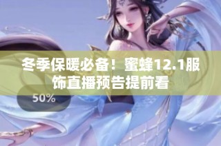 冬季保暖必备！蜜蜂12.1服饰直播预告提前看
