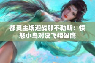 都灵主场迎战那不勒斯：愤怒小鸟对决飞翔雄鹰