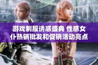 游戏制服诱惑盛典 性感女仆热销批发和促销活动亮点解析