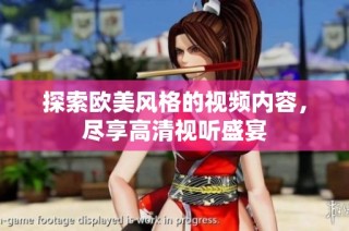 探索欧美风格的视频内容，尽享高清视听盛宴