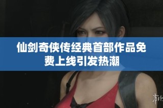 仙剑奇侠传经典首部作品免费上线引发热潮