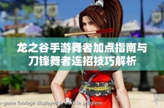 龙之谷手游舞者加点指南与刀锋舞者连招技巧解析