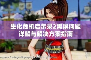 生化危机启示录2黑屏问题详解与解决方案指南