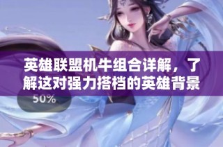 英雄联盟机牛组合详解，了解这对强力搭档的英雄背景与技能解析
