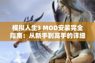 模拟人生3 MOD安装完全指南：从新手到高手的详细步骤解析